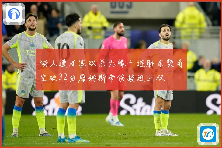 湖人遭活塞双杀无缘十连胜东契奇空砍32分詹姆斯带伤接近三双