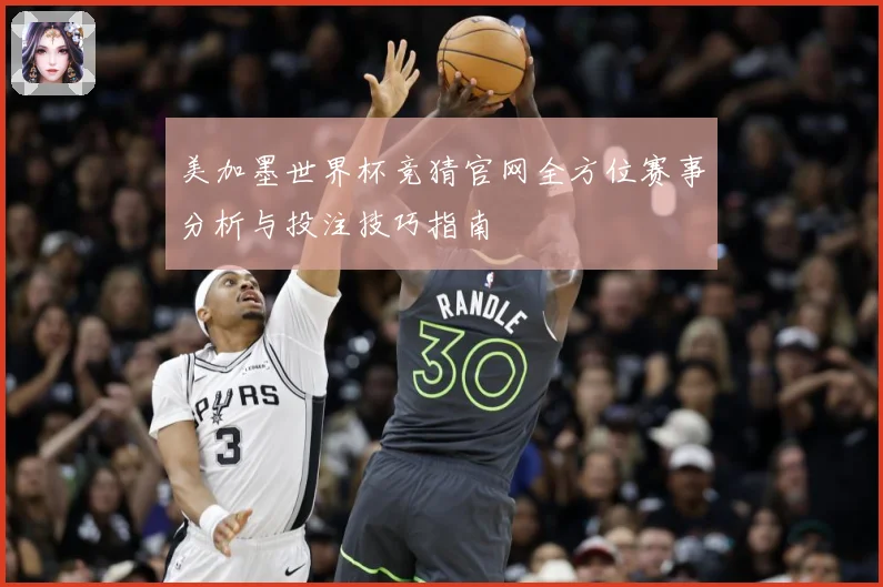美加墨世界杯竞猜官网全方位赛事分析与投注技巧指南
