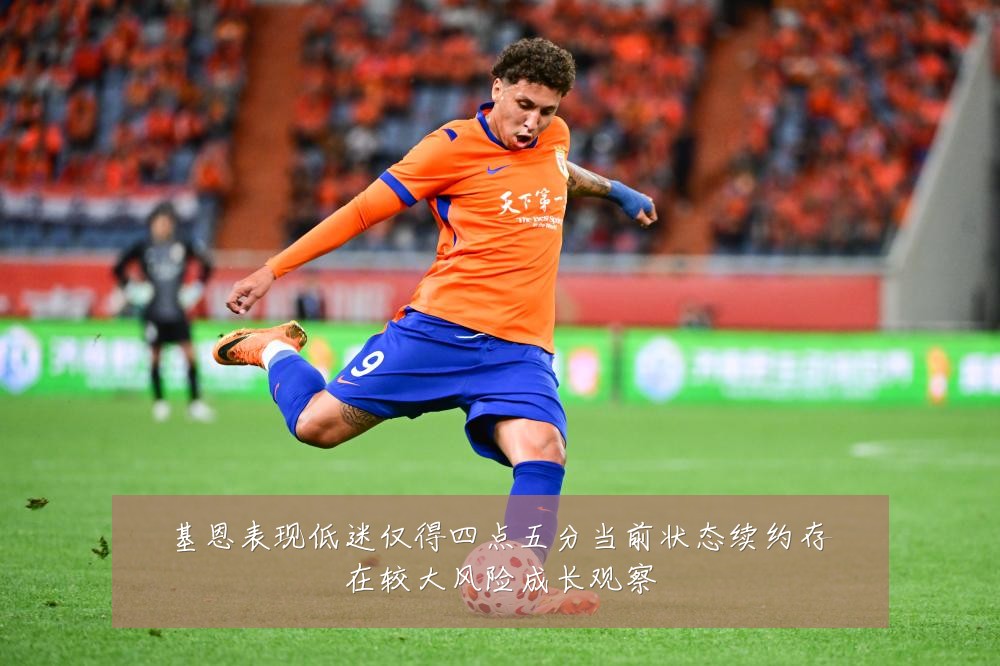 基恩表现低迷仅得四点五分当前状态续约存在较大风险成长观察