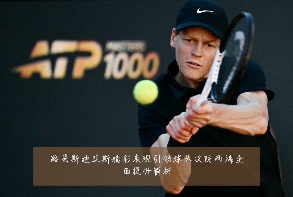 路易斯迪亚斯精彩表现引领球队攻防两端全面提升解析